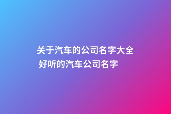关于汽车的公司名字大全 好听的汽车公司名字-第1张-公司起名-玄机派